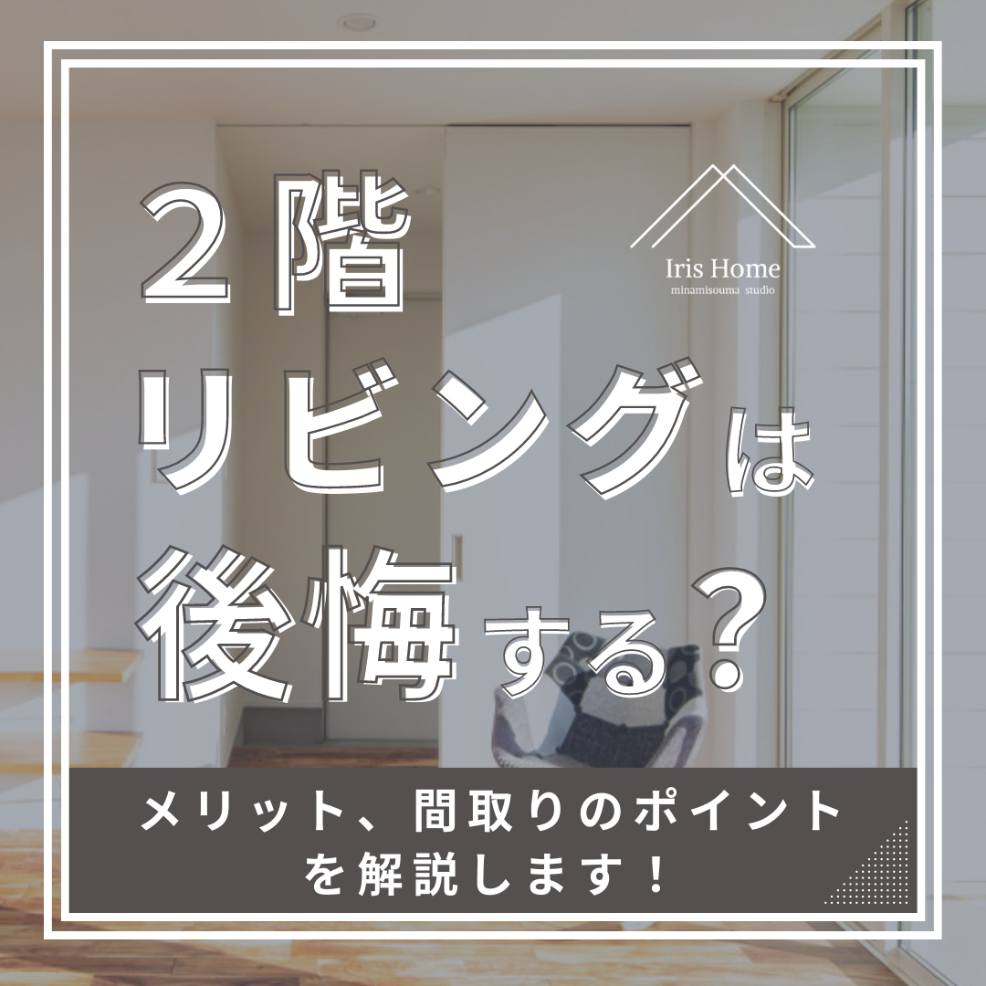 2階リビングにすると後悔する?間取りの注意点と対策も解説します! | 注文住宅・新築ならアイリスホーム!相馬市・南相馬市の子育てを応援する工務店!